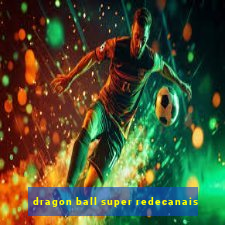 dragon ball super redecanais